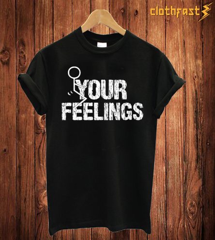 Your Feelings T Shirt