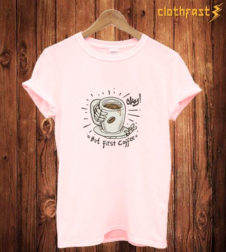 But First Coffie T Shirt