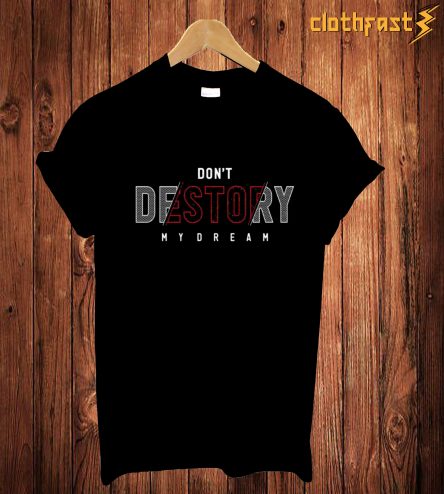 Don't Destroy My Dream T-Shirt