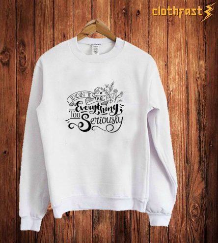 Dont Take Everything Sweatshirt