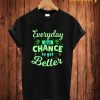 Everyday Is A Chance T Shirt