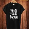 Feed Your Brain T Shirt