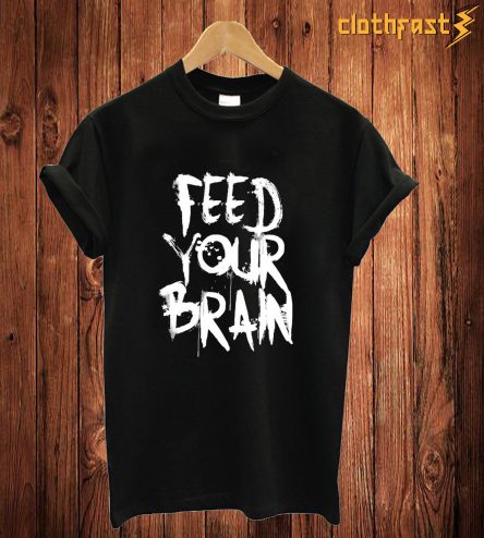 Feed Your Brain T Shirt