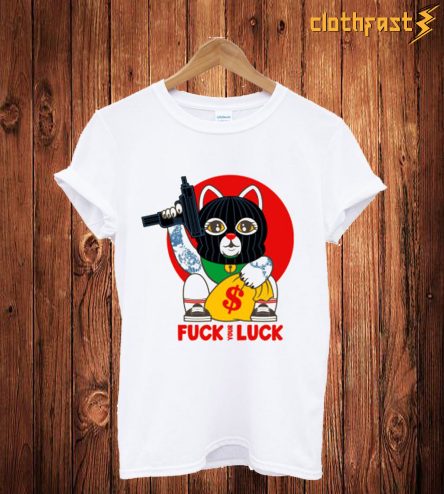 Fuck I Luck T-Shirt