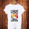 I Have Everything Under Control T-Shirt