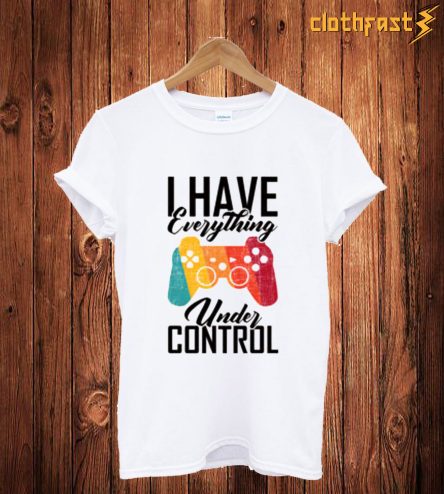 I Have Everything Under Control T-Shirt