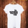 I'm Nothing With You T Shirt