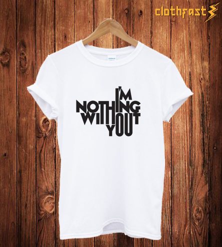 I'm Nothing With You T Shirt