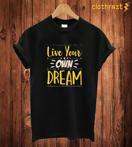 Live Your Own T Shirt