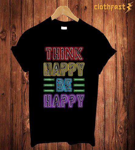 Think Happy Be Happy T-Shirt