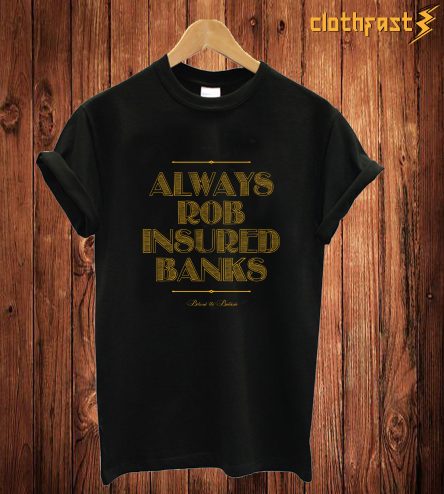 Always Rob Insured Banks T-Shirt