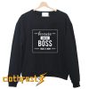 Because I'm The BOSS That's Why Sweatshirt