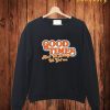 Good Times Aint We Lucky We Gotem Sweatshirt