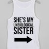 SHE MY UNBIOLOGICAL SISTER tank top