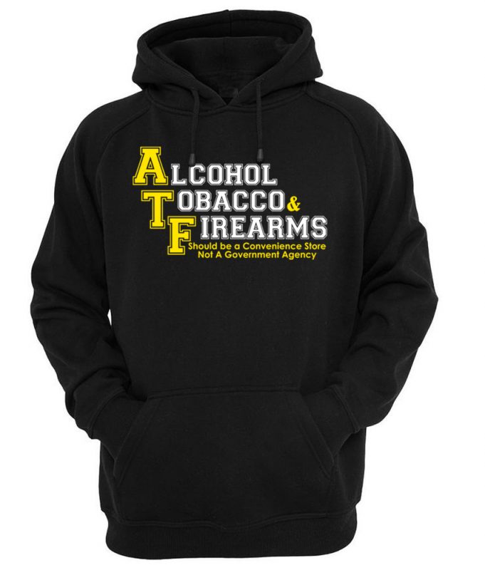 alcohol tobacco and firearms hoodie