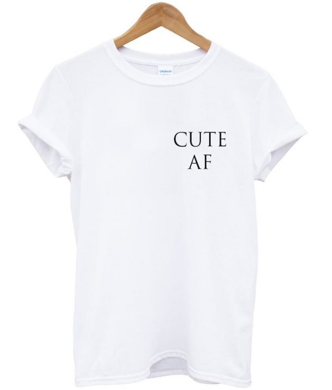 cute AF tshirt