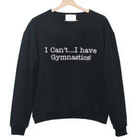 i cant i have gymnastics sweatshirt