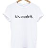 idk google it tshirt