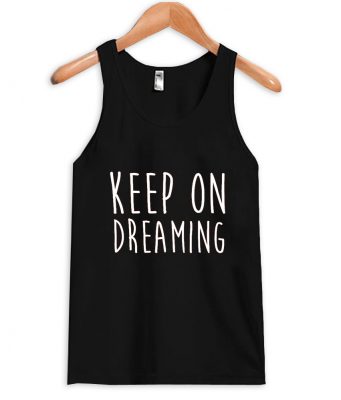 keep on dreaming tank top