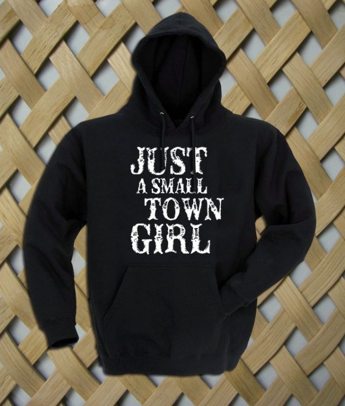 Just A Small Town Girl hoodie