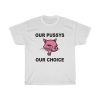 Our Pussys Our Choice T-shirt