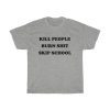 Kill People Burn Shit Skip School T-shirt