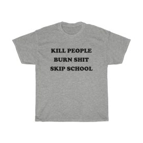 Kill People Burn Shit Skip School T-shirt