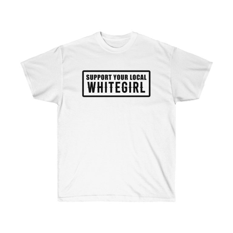 Support Your Local Whitegirl T Shirt