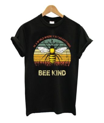 In A World Where You Can Anything Bee Kind T Shirt