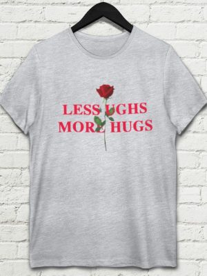 Less Ughs More Hugs T-shirt