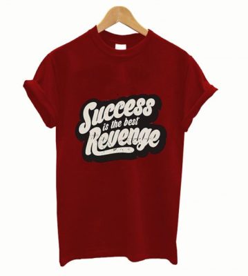 Success is the best Revenge T Shirt