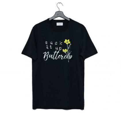 Suck it up Buttercup T Shirt KM