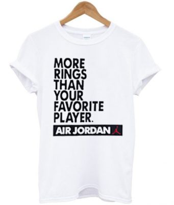 more rings than your favorite player air jordan tshirt