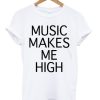 music makes me high t-shirt