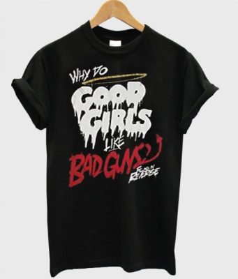 Why Do Good Girls Like bad Guys T-Shirt