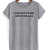 punch me in the face i need to feel alive t-shirt