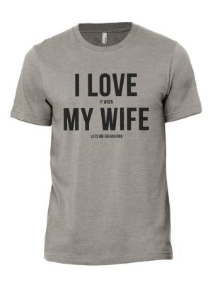 WHEN MY WIFE LETS ME GO GOLFING T-SHIRT THD