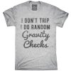 I Don't Trip I Do Random Gravity Checks T-Shirt