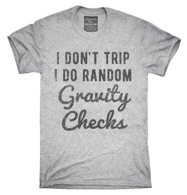 I Don't Trip I Do Random Gravity Checks T-Shirt