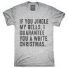 If You Jingle My Bells I Guarantee You A White Christmas T-Shirt