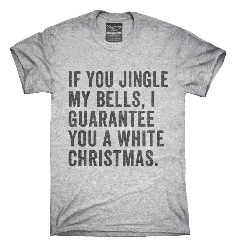 If You Jingle My Bells I Guarantee You A White Christmas T-Shirt