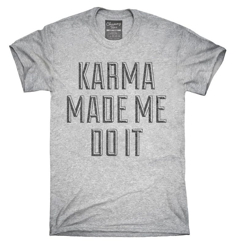 Karma Made Me Do It T-Shirt