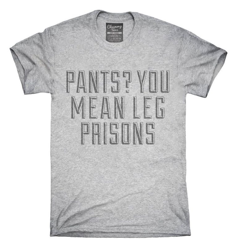 Pants You Mean Leg Prisons T-Shirt