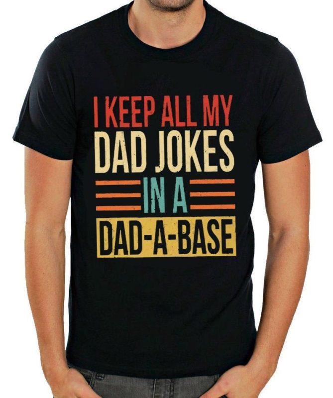 I Keep All My Dad Jokes In A Dad - A - Base T shirt