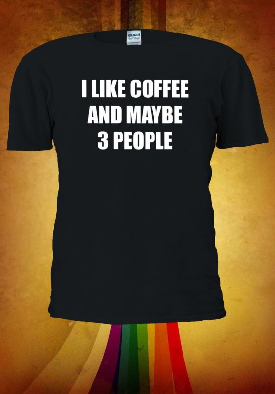 I Like Coffee And Maybe 3 People Slogan T-shirt