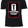 I Pooped Today Funny Work Business T-shirt