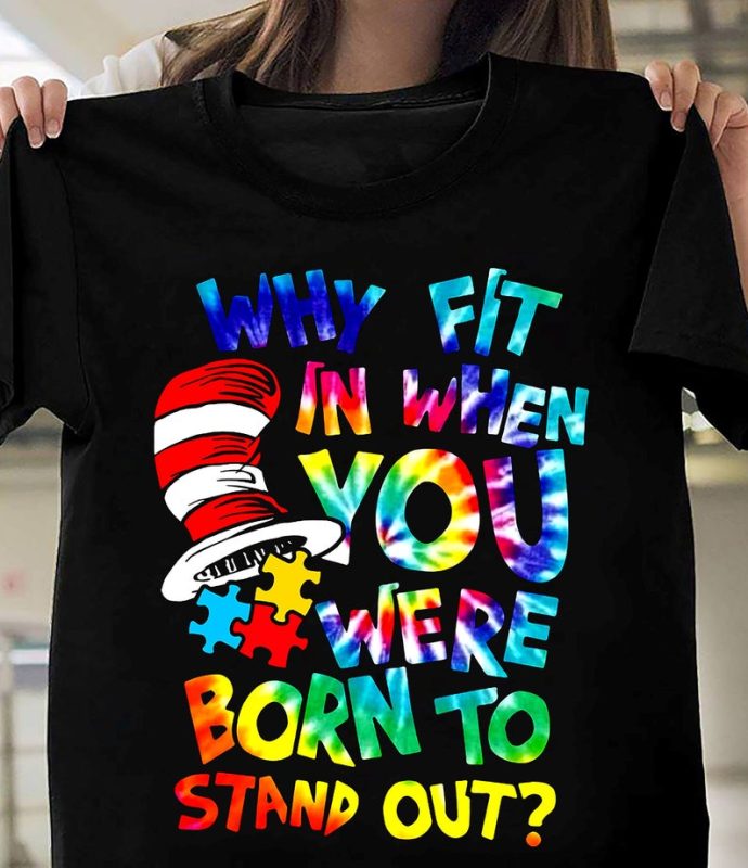 Why fit in when you were born to stand out T shirt