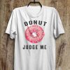 Donut Judge Me TShirt