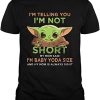 Funny My Mom Tell Me I'M Not Short I'M Baby-Yoda Size T-Shirt