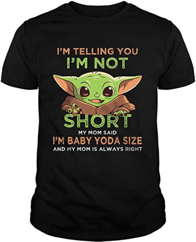 Funny My Mom Tell Me I'M Not Short I'M Baby-Yoda Size T-Shirt